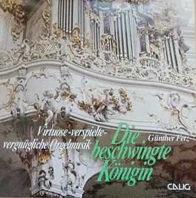 Günther Fetz - Die Beschwingte Königin. Virtuose-Verspielte - Vergnügliche Orgelmusik