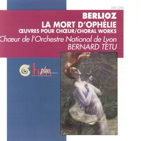 Hector Berlioz - La Mort D'Ophélie - Œuvres Pour Chœur / Choral Works