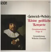 Heinrich Schütz , Wilhelm Ehmann - Kleine Geistliche Konzerte (Gesamtaufnahme Folge II)