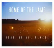 Home Of The Lame - Here, Of All Places
