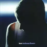 hothouse flowers - Born