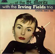 Irving Fields Trio - ...At The St. Moritz With The Irving Fields Trio (Cocktail Dance Time)