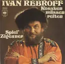 7inch Vinyl Single - Ivan Rebroff - Kosaken Müssen Reiten / Spiel' Zigeuner