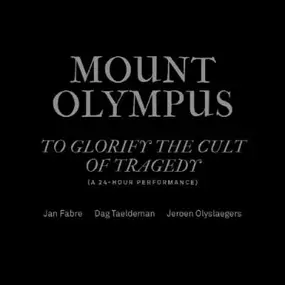 Jan Fabre , Dag Taeldeman & Jeroen Olyslaegers - Mount Olympus: To Glorify The Cult Of Tragedy (a 24-hour performance)