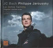 Johann Christian Bach , Philippe Jaroussky , Le Cercle De L'Harmonie , Jérémie Rhorer - La Dolce Fiamma (Forgotten Castrato Arias)