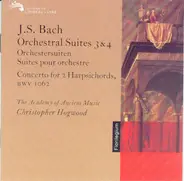Johann Sebastian Bach : The Academy Of Ancient Music , Christopher Hogwood - Orchestral Suites 3 & 4 / Concerto For 2 Harpsichords, BWV 1062