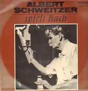 Johann Sebastian Bach , Albert Schweitzer - Albert Schweitzer Spielt Bach