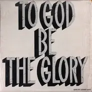 Johnny Kaye - To God Be The Glory