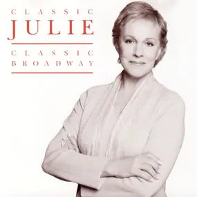 Julie Andrews - Classic Julie, Classic Broadway