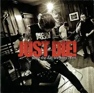 Just Die! - Since The Day We Were Born