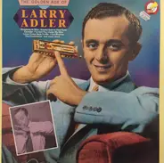 Larry Adler - The Golden Age Of Larry Adler