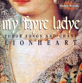 Lionheart - My Fayre Ladye: Tudor Songs And Chant