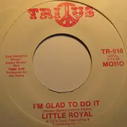 Little Royal - I'm Glad To Do It