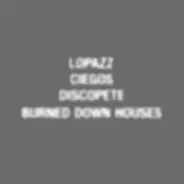 Lopazz - Ciegos / Discopete / Burnddown Houses