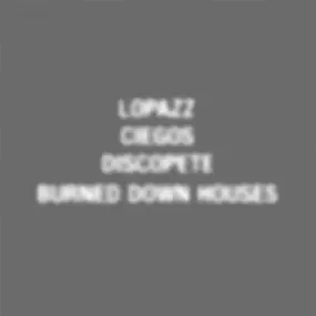 Lopazz - Ciegos / Discopete / Burnddown Houses