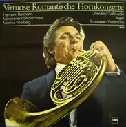 Luigi Cherubini •· Jan Kalivoda • Max Reger • Robert Schumann • Julius Weismann , Hermann Baumann , - Virtuose Romantische Hornkonzerte