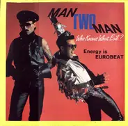Man Two Man - Energy Is Eurobeat / Who Knows What Evil?