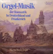 Martin Weyer, Orgel - Orgel-Musik der Romantik in Deutschland und Frankreich