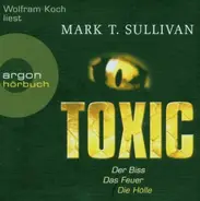 Mark T. Sullivan - Toxic: Der Biss. Das Feuer. Die Hölle