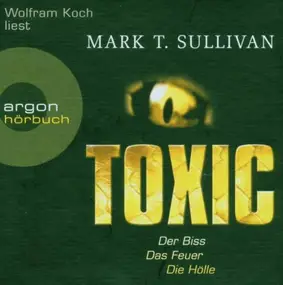 Mark T. Sullivan - Toxic: Der Biss. Das Feuer. Die Hölle