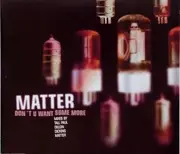 CD Single - Matter - Don't u Want Some More