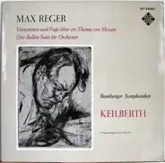Max Reger / Bamberger Symphoniker - Joseph Keilberth - Variationen Und Fuge Über Ein Thema Von Mozart • Ein Ballett-Suite Für Orchester