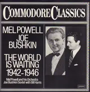 Mel Powell / Joe Bushkin - The World Is Waiting 1942-1946