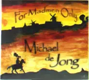 Michael De Jong - For Madmen Only
