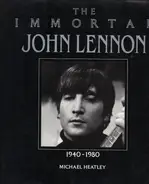 Michael Heatley - The Immortal John Lennon: 1940-1980 (The Immortal Series)