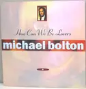 7'' - Michael Bolton - How Can We Be Lovers