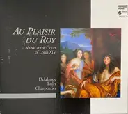 Michel Richard Delalande - La Simphonie Du Marais - Hugo Reyne , Jean-Baptiste Lully , London Oboe - Au Plaisir Du Roy - Music At The Court Of Louis XIV
