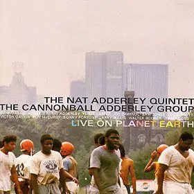 Nat Adderley Quintet , Cannonball Adderley Group - Live on Planet Earth