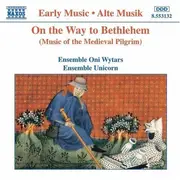 CD - Oni Wytars , Ensemble Unicorn - On The Way To Bethlehem (Music Of The Medieval Pilgrim)