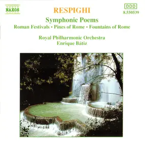 Ottorino Respighi - Symphonic Poems: Roman Festivals • Pines Of Rome • Fountains Of Rome