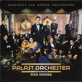 Palast Orchester mit Max Raabe - Krokodile Und Andere Hausfreunde
