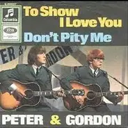 Peter & Gordon - To Show I Love You / Don't Pity Me