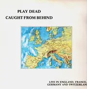 Play Dead - Caught From Behind - Live In England, France, Germany And Switzerland