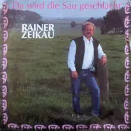 Rainer Zeikau - Da Wird Die Sau Geschlacht'
