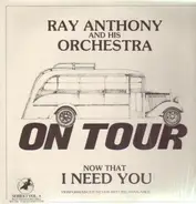 Ray Anthony And His Orchestra - On Tour: Now That I Need You