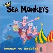 Sea Monkeys - Bowery To Baghdad