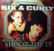 Six & Curly - Even If You Shoot the DJ