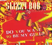 Slizzy Bob - Do You Want To Be My Girl?