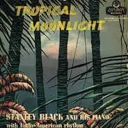 Stanley Black, His Piano And Latin Rhythms - Tropical Moonlight
